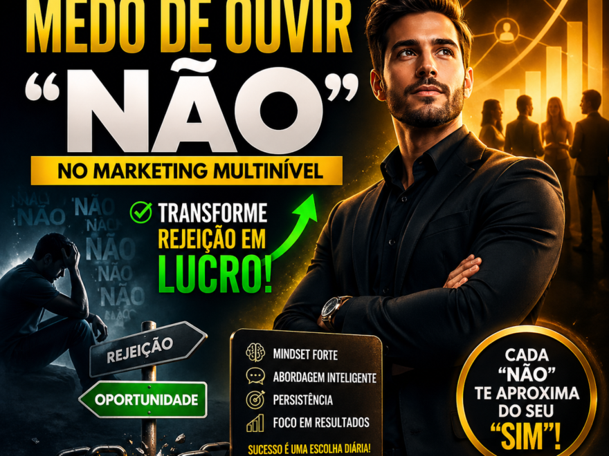 Como Lidar Com o Medo de Ouvir “Não” no Marketing Multinível