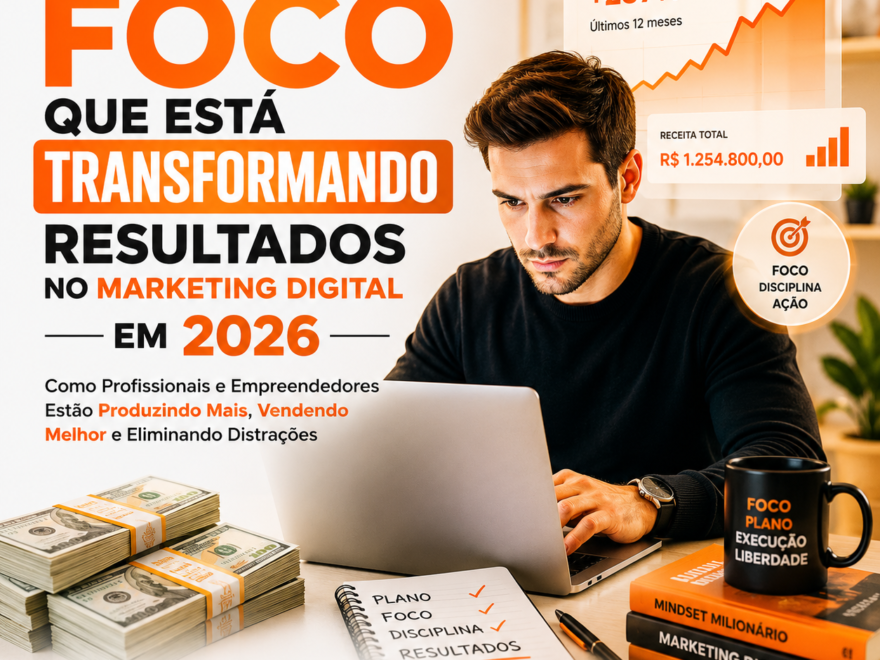 O Método de Foco Que Está Transformando Resultados no Marketing Digital em 2026
