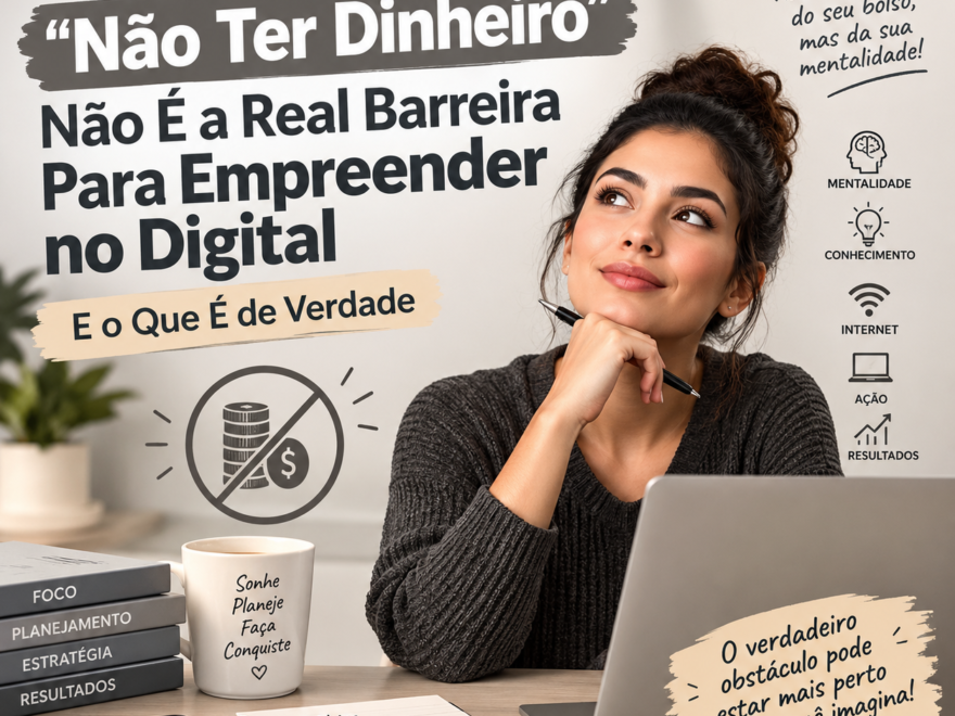 Por Que “Não Ter Dinheiro” Não É a Real Barreira Para Empreender no Digital